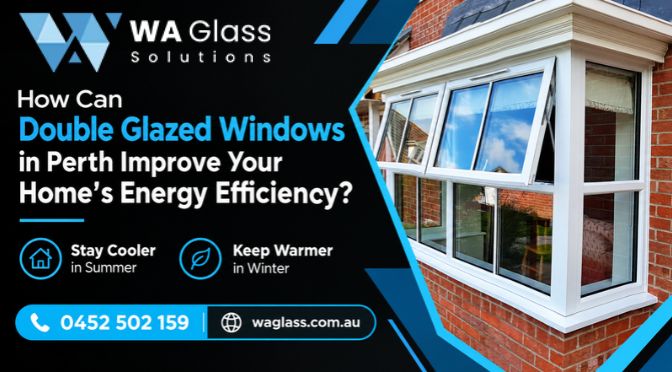 How Can Double Glazed Windows in Perth Improve Your Home’s Energy Efficiency?