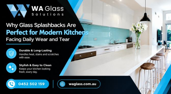 Why Glass Splashbacks Are Perfect for Modern Kitchens Facing Daily Wear and Tear